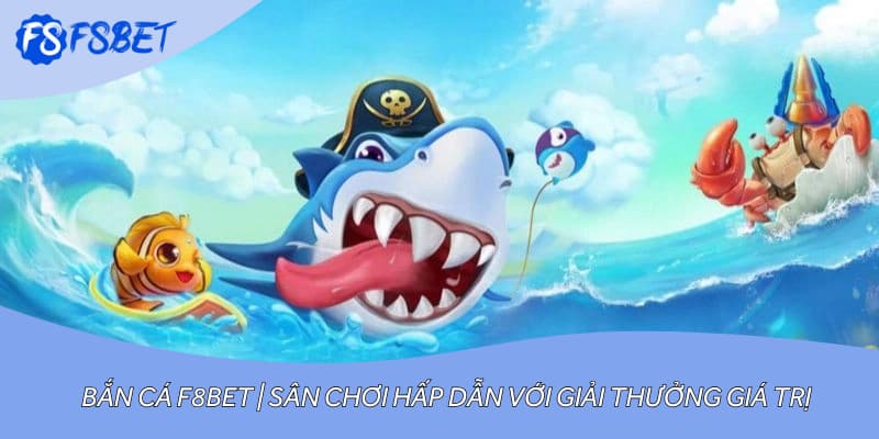 Bắn Cá F8bet | Sân Chơi Hấp Dẫn Với Giải Thưởng Giá Trị