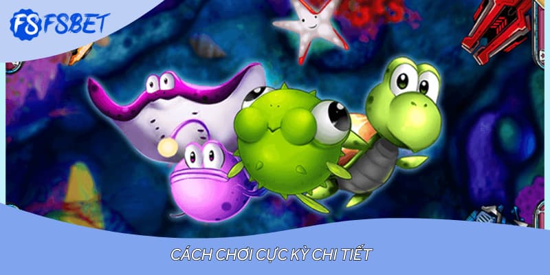 Cách chơi cực kỳ chi tiết