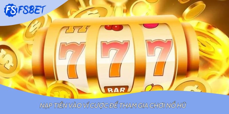 Nạp tiền vào ví cược để tham gia chơi nổ hũ