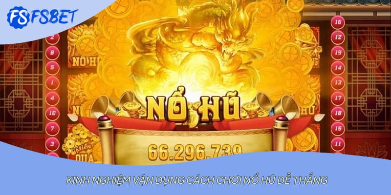 Kinh nghiệm vận dụng cách chơi nổ hũ dễ thắng