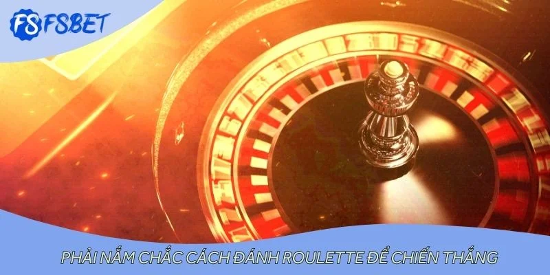 Phải nắm chắc cách đánh roulette để chiến thắng