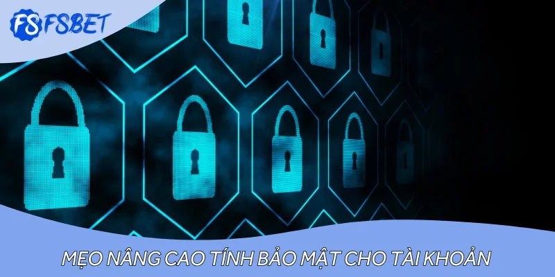 Bật mí các tips giữ an toàn tài khoản tuân thủ chính sách bảo mật