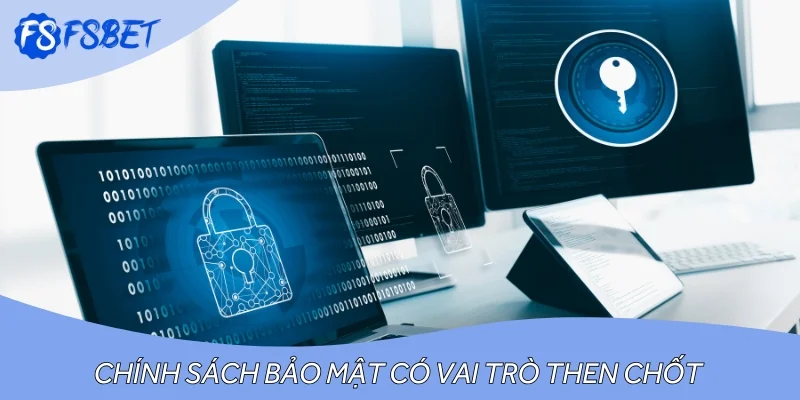Chính sách bảo mật có vai trò then chốt trong việc giữ kín thông tin