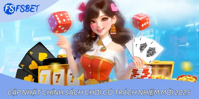 Cập nhật chính sách chơi có trách nhiệm mới nhất 2025