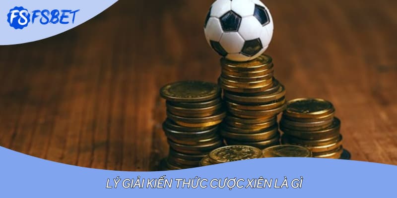 Lý giải kiến thức cược xiên là gì