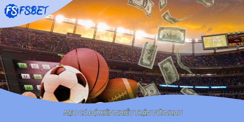 Mẹo cá độ xiên nhiều trận với nhau