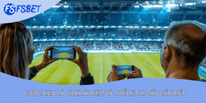 Cược Xiên Là Gì | Khái Niệm Và Thể Lệ Thi Đấu Cần Biết