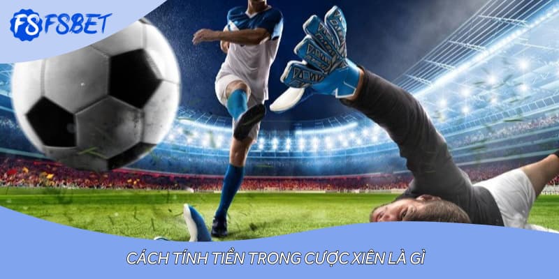 Cách tính tiền trong cược xiên là gì