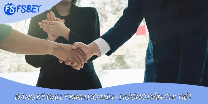 Đăng ký đại lý kinh doanh - Hướng dẫn chi tiết