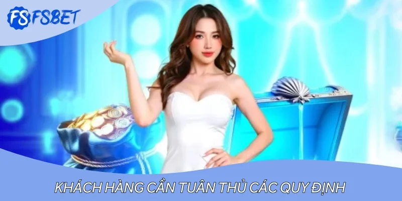 Khách hàng cần tuân thủ các quy định theo điều khoản và điều kiện