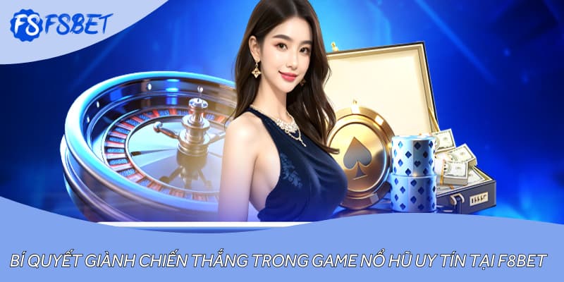 Bí Quyết Giành Chiến Thắng Trong Game Nổ Hũ Uy Tín Tại F8BET