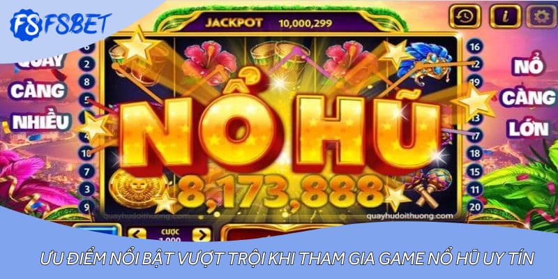 Ưu điểm nổi bật vượt trội khi tham gia game nổ hũ uy tín