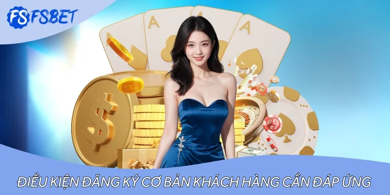 Những điều kiện đăng ký cơ bản khách hàng cần đáp ứng
