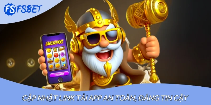 Cập nhật link tải app an toàn, đáng tin cậy