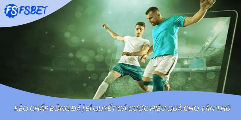 Kèo Chấp Bóng Đá | Bí Quyết Cá Cược Hiệu Quả Cho Tân Thủ