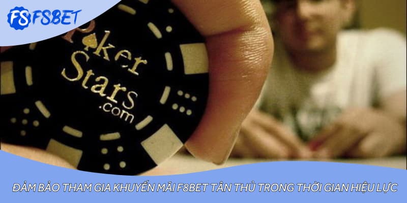 Đảm bảo tham gia khuyến mãi F8bet tân thủ trong thời gian hiệu lực