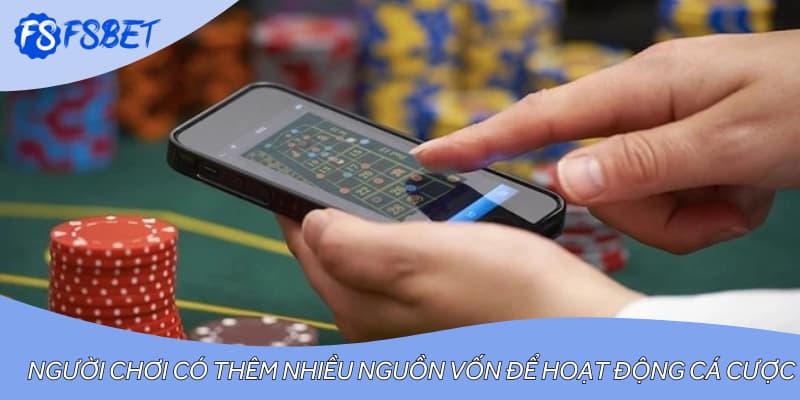 Người chơi có thêm nhiều nguồn vốn để hoạt động cá cược