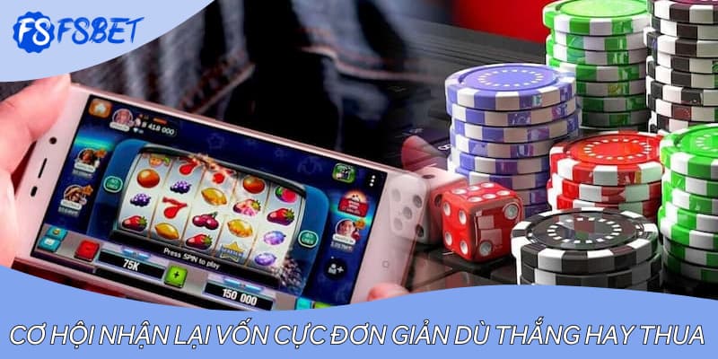 Cơ hội nhận lại vốn cực đơn giản dù thắng hay thua