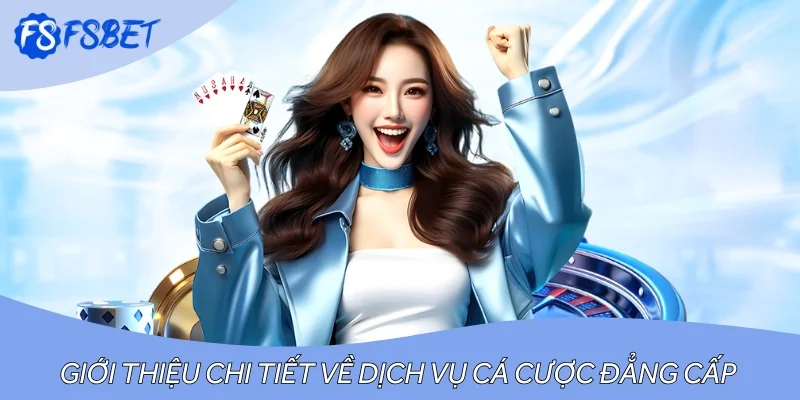 Giới thiệu chi tiết về dịch vụ cá cược đẳng cấp của nhà cái