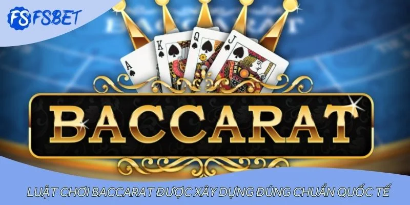 Luật chơi baccarat được xây dựng đúng chuẩn quốc tế