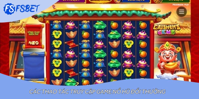 Các thao tác truy cập game nổ hũ đổi thưởng