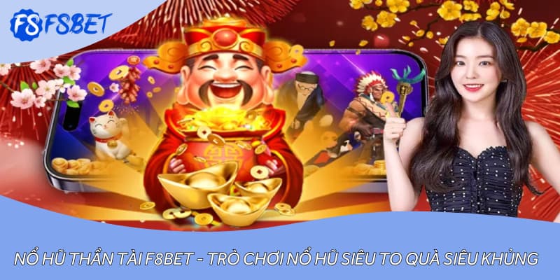 Nổ Hũ Thần Tài F8BET - Trò Chơi Nổ Hũ Siêu To Quà Siêu Khủng