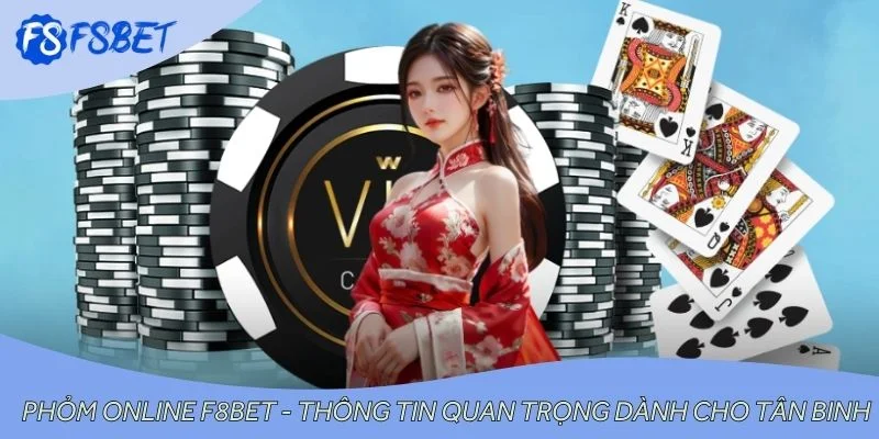 Phỏm online F8BET - Thông tin quan trọng dành cho tân binh