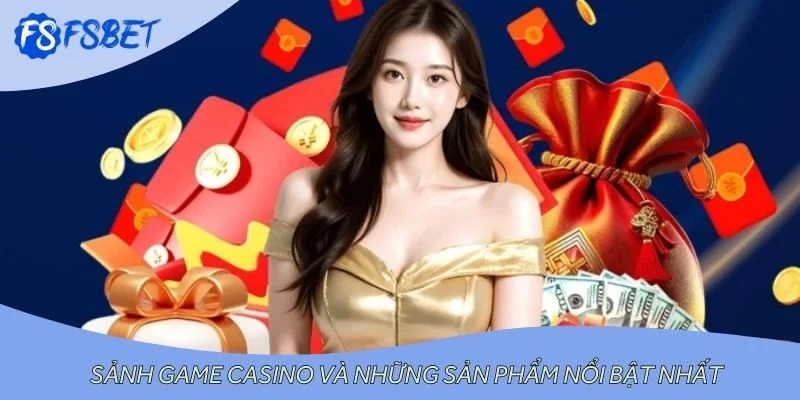 Sảnh game casino và những sản phẩm nổi bật nhất