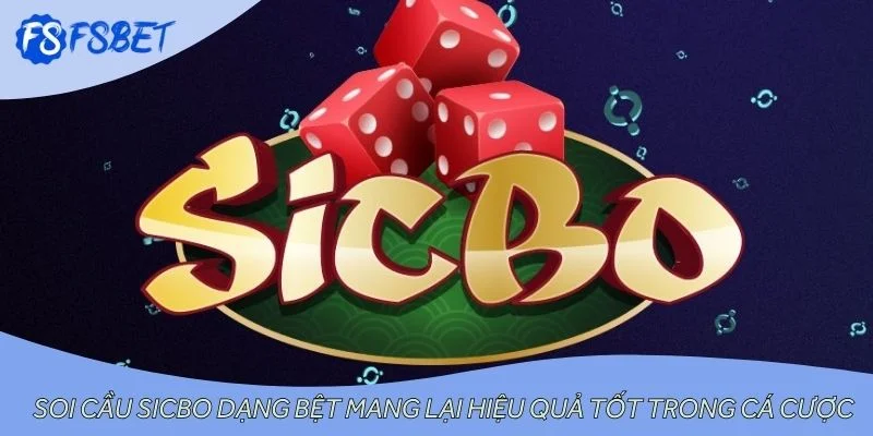 Soi cầu sicbo dạng bệt mang lại hiệu quả tốt trong cá cược