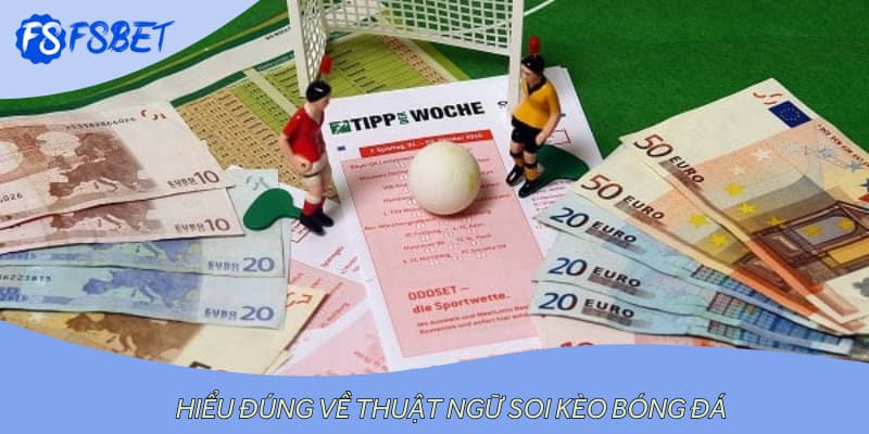 Hiểu đúng về thuật ngữ soi kèo bóng đá