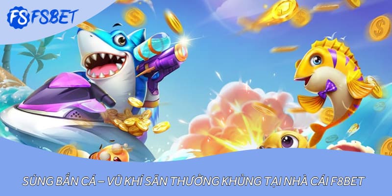 Súng Bắn Cá – Vũ Khí Săn Thưởng Khủng Tại Nhà Cái F8BET