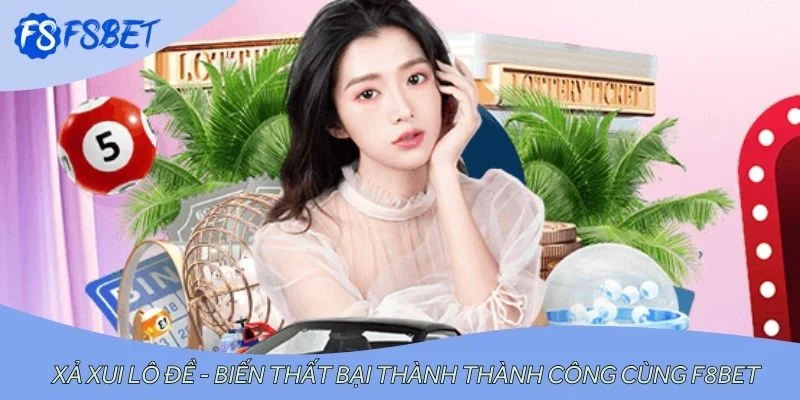 Xả xui lô đề - Biến thất bại thành thành công cùng F8BET