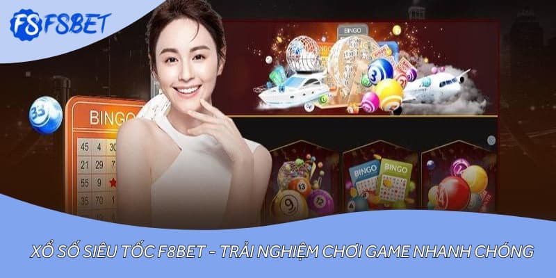 Xổ Số Siêu Tốc F8BET - Trải Nghiệm Chơi Game Nhanh Chóng
